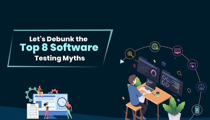 Top 8 Software Testing Myths and Here is How We Debunk Them!